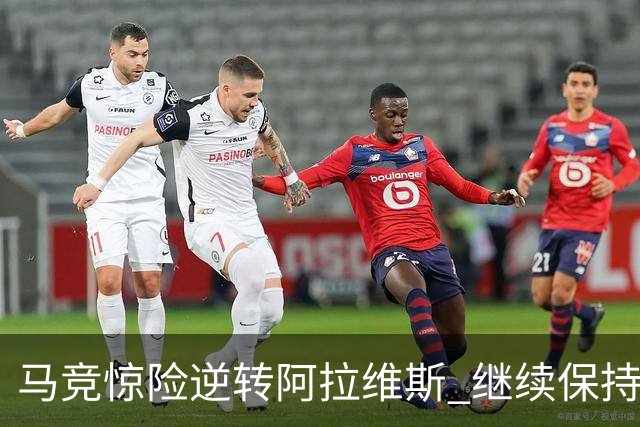马竞惊险逆转阿拉维斯 继续保持连胜势头
